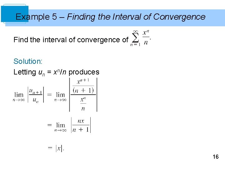 Example 5 – Finding the Interval of Convergence Find the interval of convergence of