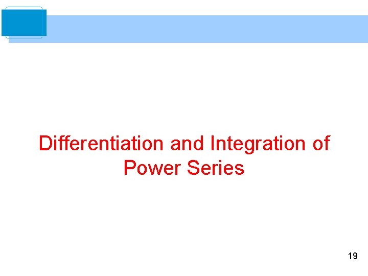 Differentiation and Integration of Power Series 19 