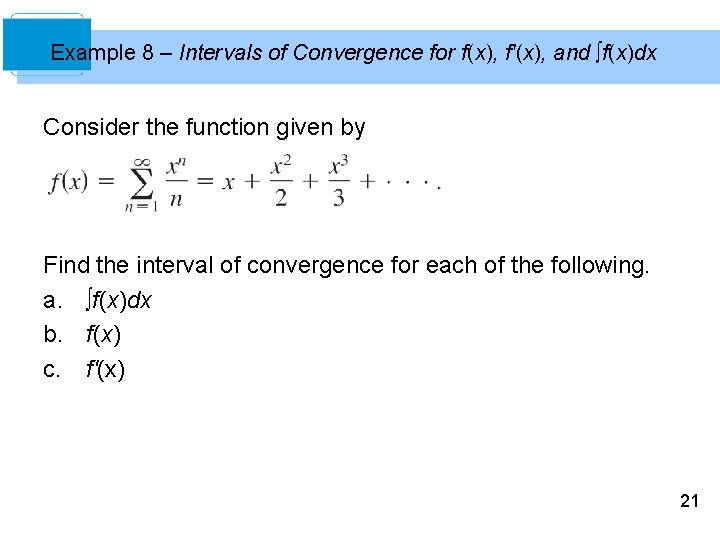 Example 8 – Intervals of Convergence for f(x), f'(x), and ∫f(x)dx Consider the function