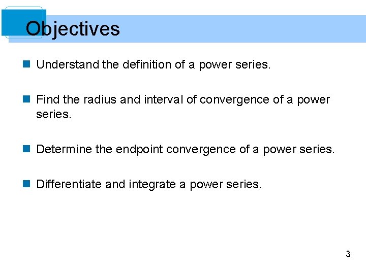 Objectives n Understand the definition of a power series. n Find the radius and