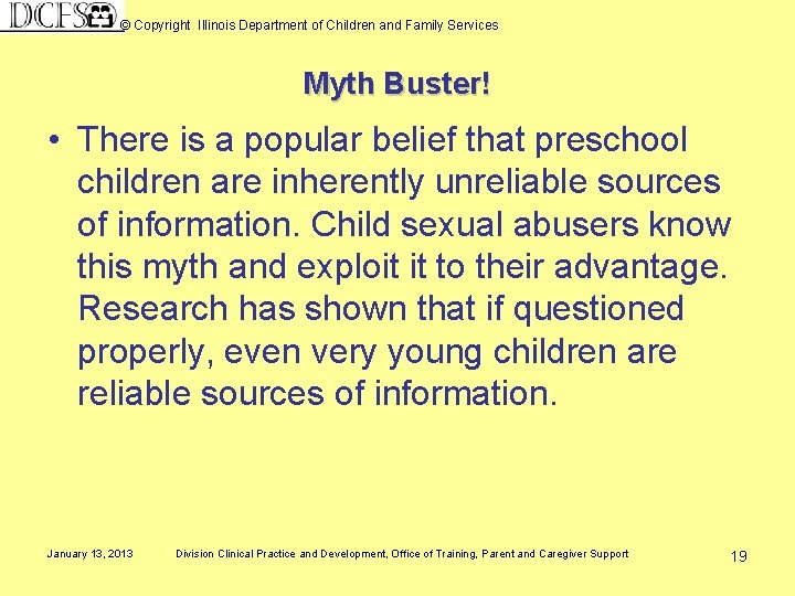 © Copyright Illinois Department of Children and Family Services Myth Buster! • There is
