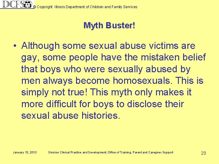 © Copyright Illinois Department of Children and Family Services Myth Buster! • Although some