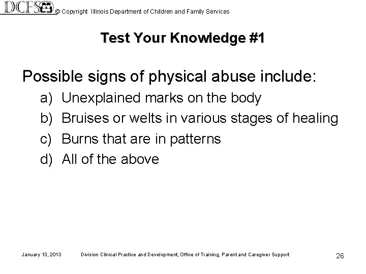 © Copyright Illinois Department of Children and Family Services Test Your Knowledge #1 Possible
