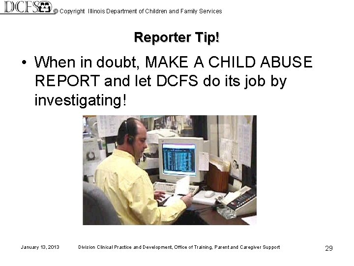 © Copyright Illinois Department of Children and Family Services Reporter Tip! • When in