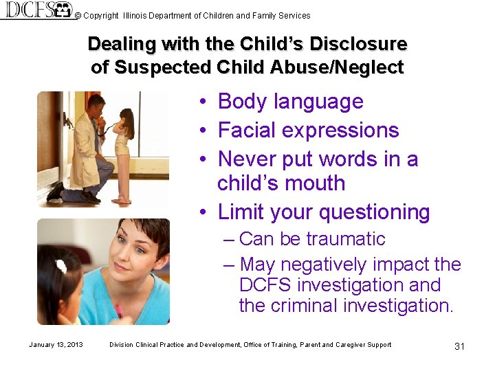 © Copyright Illinois Department of Children and Family Services Dealing with the Child’s Disclosure