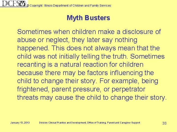 © Copyright Illinois Department of Children and Family Services Myth Busters Sometimes when children