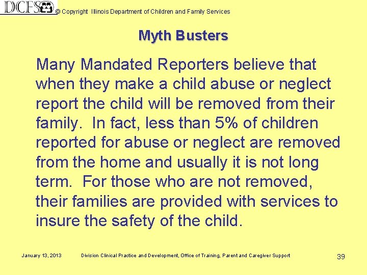 © Copyright Illinois Department of Children and Family Services Myth Busters Many Mandated Reporters
