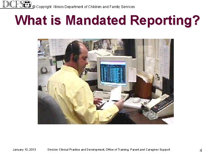 © Copyright Illinois Department of Children and Family Services What is Mandated Reporting? January