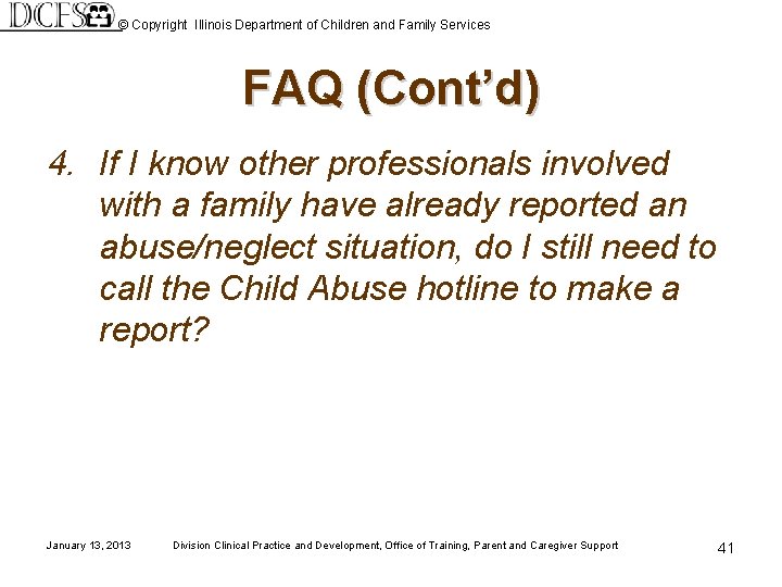 © Copyright Illinois Department of Children and Family Services FAQ (Cont’d) 4. If I
