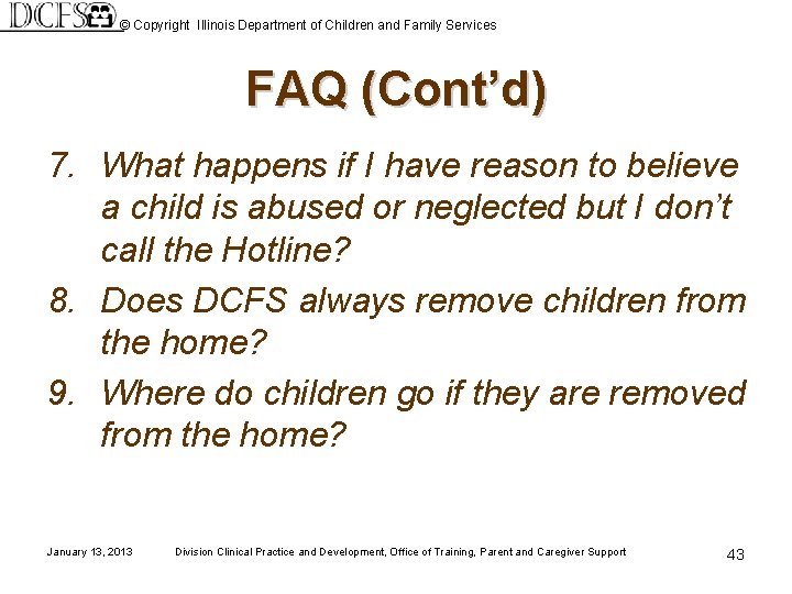 © Copyright Illinois Department of Children and Family Services FAQ (Cont’d) 7. What happens