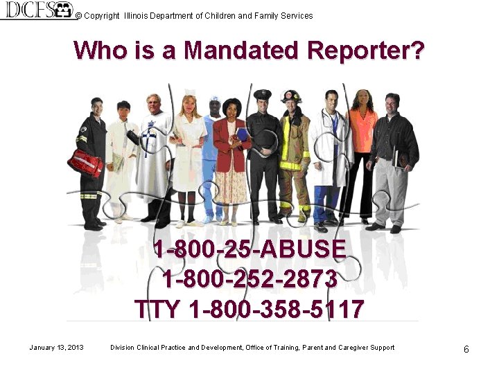 © Copyright Illinois Department of Children and Family Services Who is a Mandated Reporter?