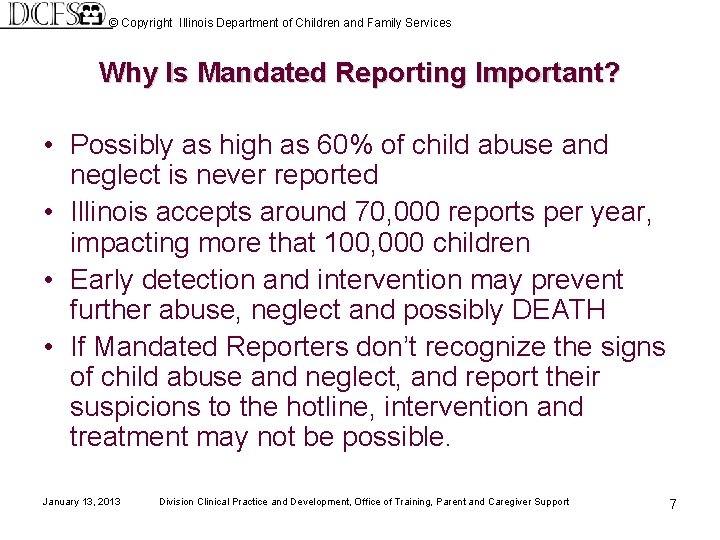 © Copyright Illinois Department of Children and Family Services Why Is Mandated Reporting Important?