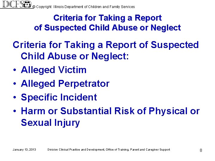 © Copyright Illinois Department of Children and Family Services Criteria for Taking a Report