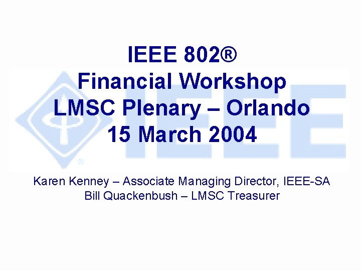 IEEE 802® Financial Workshop LMSC Plenary – Orlando 15 March 2004 Karen Kenney –