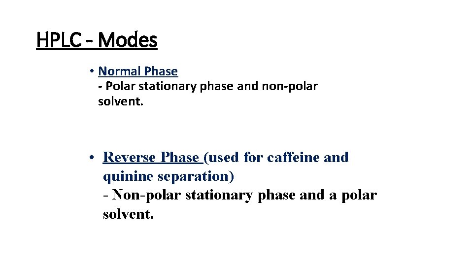 HPLC - Modes • Normal Phase - Polar stationary phase and non-polar solvent. •