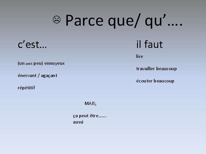 ☹ Parce que/ qu’…. il faut c’est… lire (un petit peu) ennuyeux travailler beaucoup