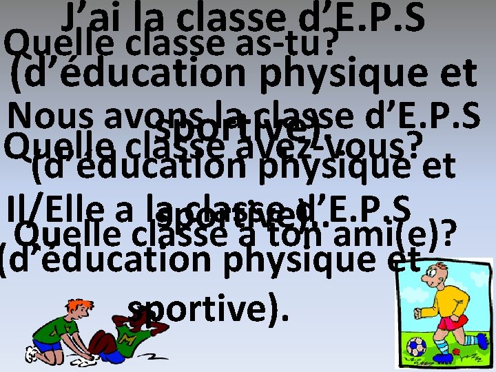 J’ai la classe d’E. P. S Quelle classe as-tu? (d’éducation physique et Nous avons