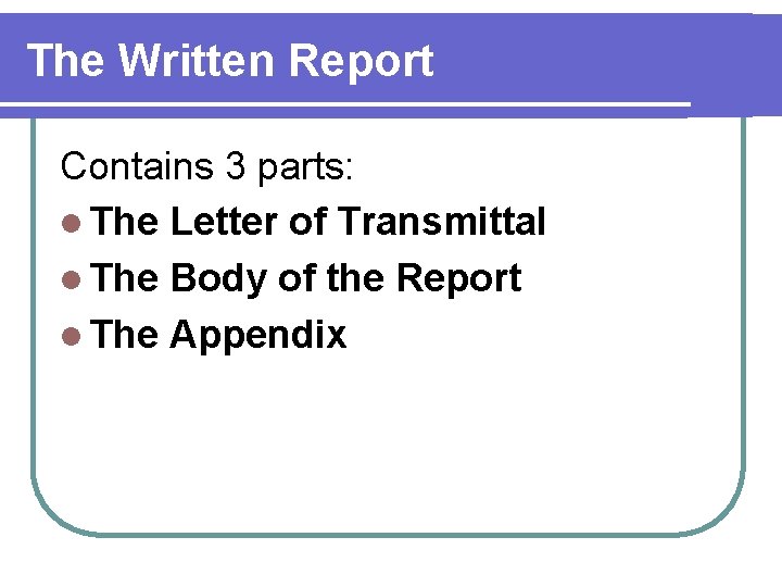 The Written Report Contains 3 parts: l The Letter of Transmittal l The Body