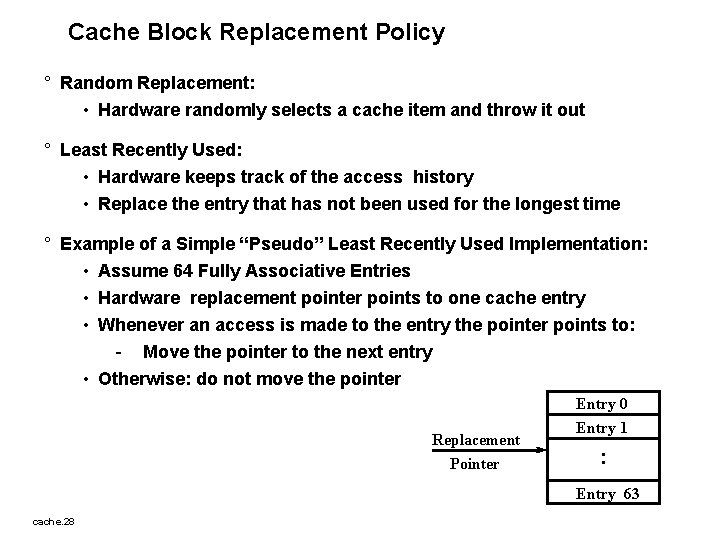 Cache Block Replacement Policy ° Random Replacement: • Hardware randomly selects a cache item