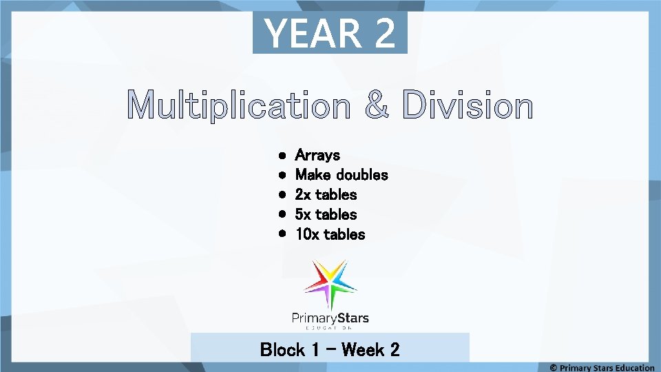 YEAR 2 Multiplication & Division Arrays Make doubles 2 x tables 5 x tables