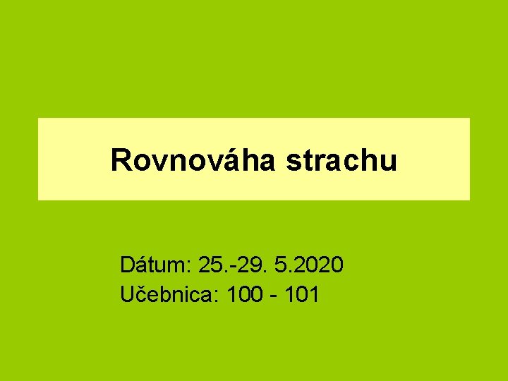 Rovnováha strachu Dátum: 25. -29. 5. 2020 Učebnica: 100 - 101 