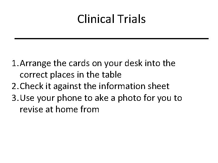 Clinical Trials 1. Arrange the cards on your desk into the correct places in