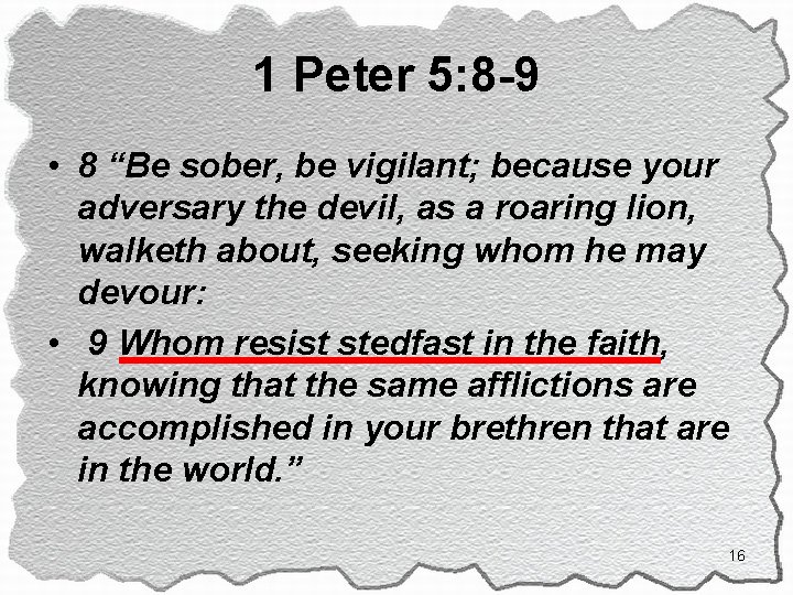 1 Peter 5: 8 -9 • 8 “Be sober, be vigilant; because your adversary