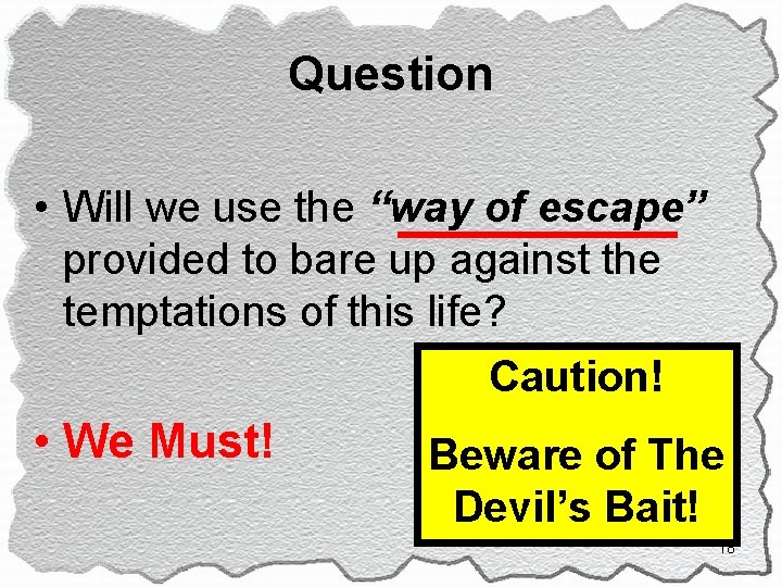 Question • Will we use the “way of escape” provided to bare up against