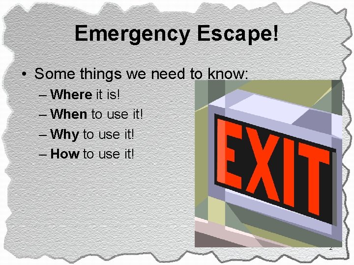 Emergency Escape! • Some things we need to know: – Where it is! –