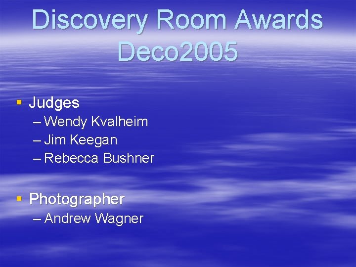 Discovery Room Awards Deco 2005 § Judges – Wendy Kvalheim – Jim Keegan –