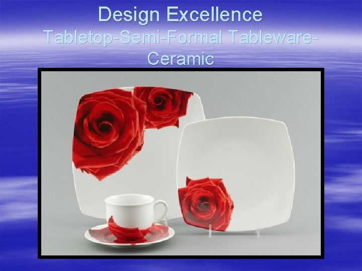 Design Excellence Tabletop-Semi-Formal Tableware. Ceramic 