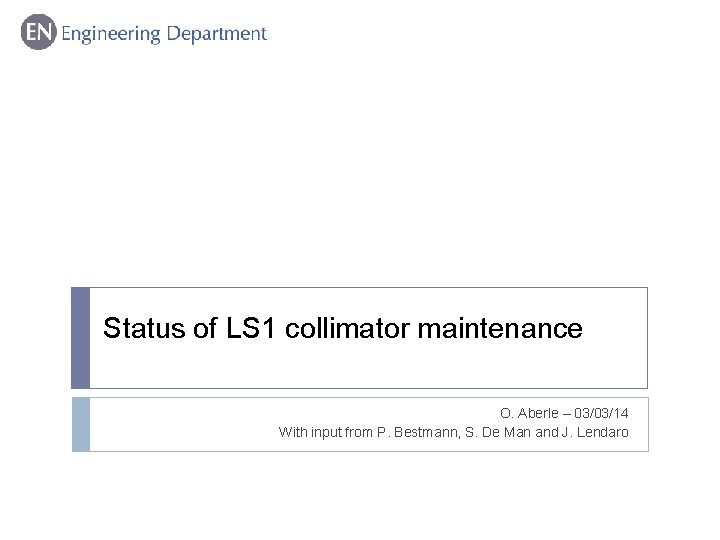 Status of LS 1 collimator maintenance O. Aberle – 03/03/14 With input from P.