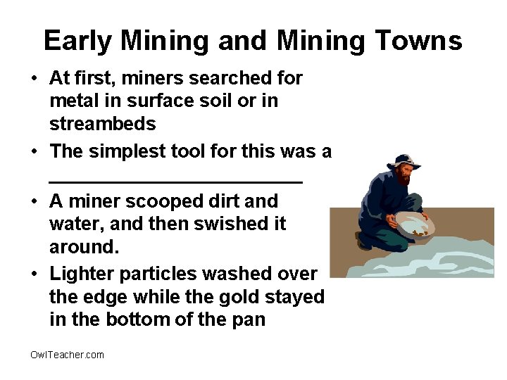 Early Mining and Mining Towns • At first, miners searched for metal in surface