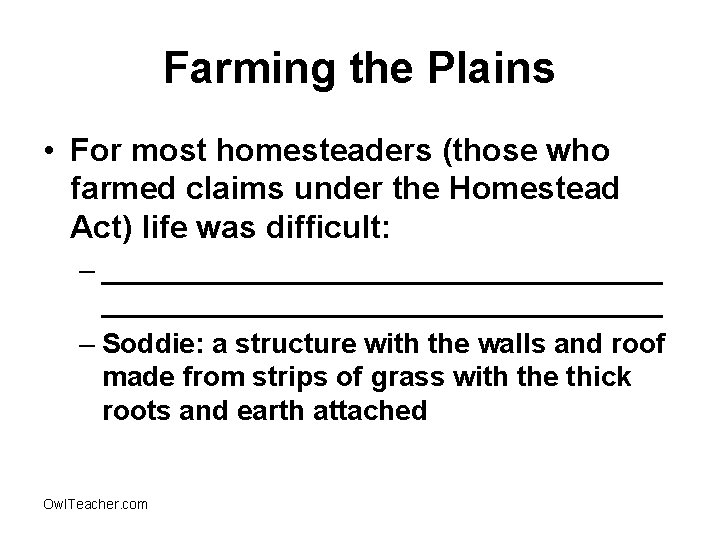 Farming the Plains • For most homesteaders (those who farmed claims under the Homestead