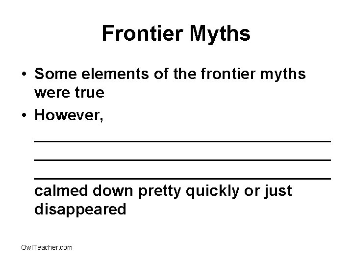 Frontier Myths • Some elements of the frontier myths were true • However, __________________________________