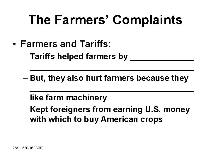 The Farmers’ Complaints • Farmers and Tariffs: – Tariffs helped farmers by _________________________ –