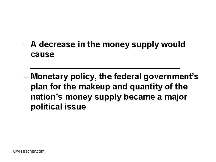 – A decrease in the money supply would cause ________________ – Monetary policy, the