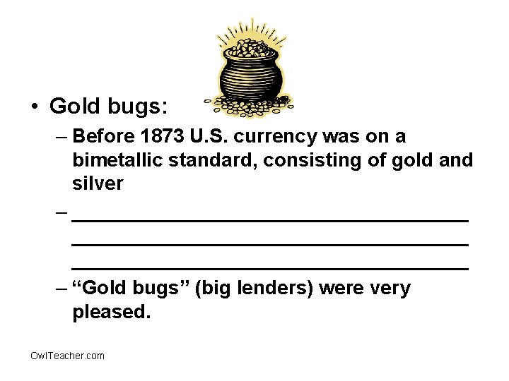  • Gold bugs: – Before 1873 U. S. currency was on a bimetallic