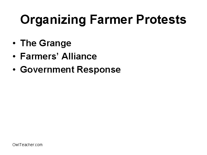 Organizing Farmer Protests • The Grange • Farmers’ Alliance • Government Response Owl. Teacher.