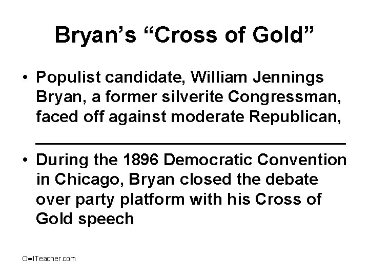 Bryan’s “Cross of Gold” • Populist candidate, William Jennings Bryan, a former silverite Congressman,
