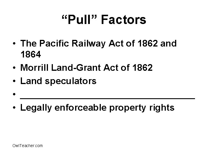 “Pull” Factors • The Pacific Railway Act of 1862 and 1864 • Morrill Land-Grant