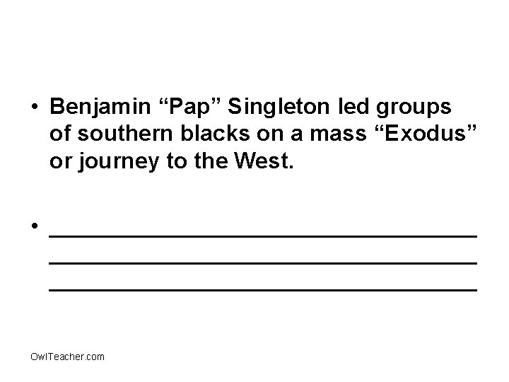  • Benjamin “Pap” Singleton led groups of southern blacks on a mass “Exodus”