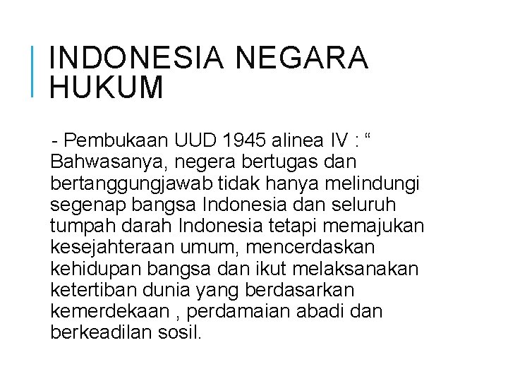 INDONESIA NEGARA HUKUM - Pembukaan UUD 1945 alinea IV : “ Bahwasanya, negera bertugas