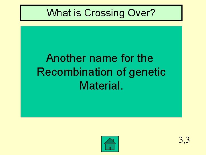 What is Crossing Over? Another name for the Recombination of genetic Material. 3, 3