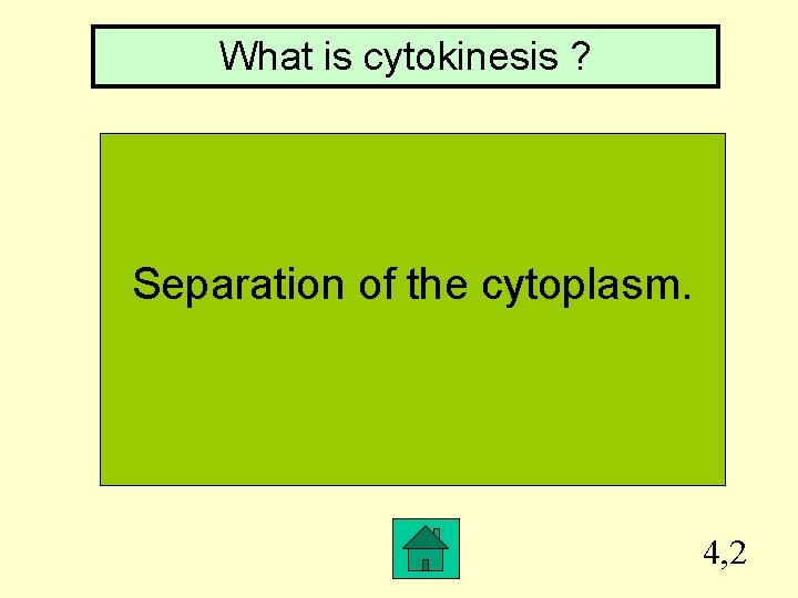 What is cytokinesis ? Separation of the cytoplasm. 4, 2 