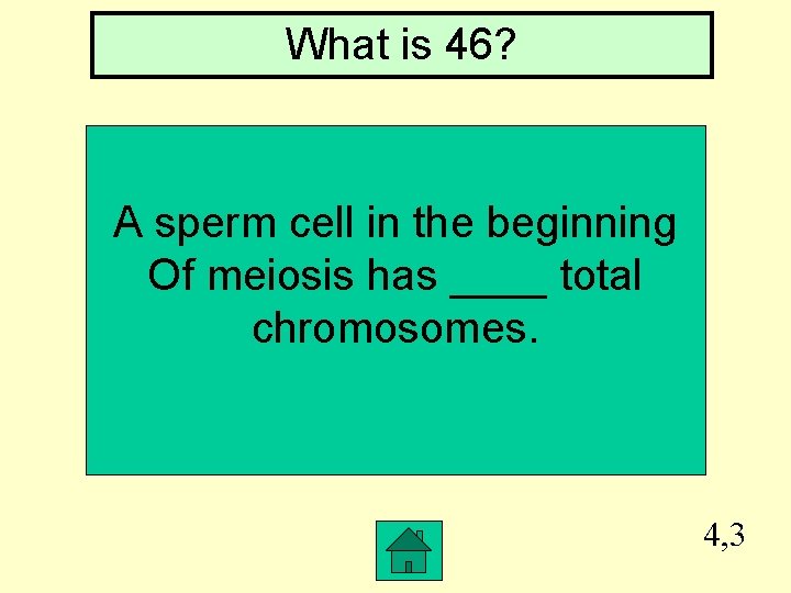 What is 46? A sperm cell in the beginning Of meiosis has ____ total