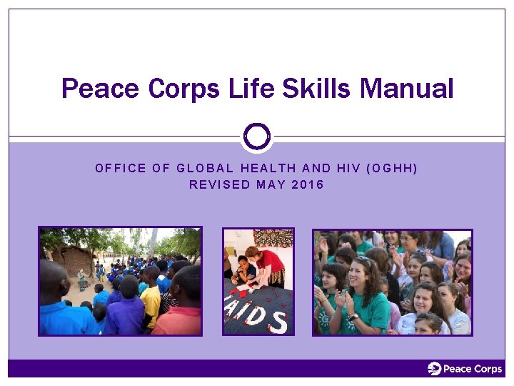 Peace Corps Life Skills Manual OFFICE OF GLOBAL HEALTH AND HIV (OGHH) REVISED MAY