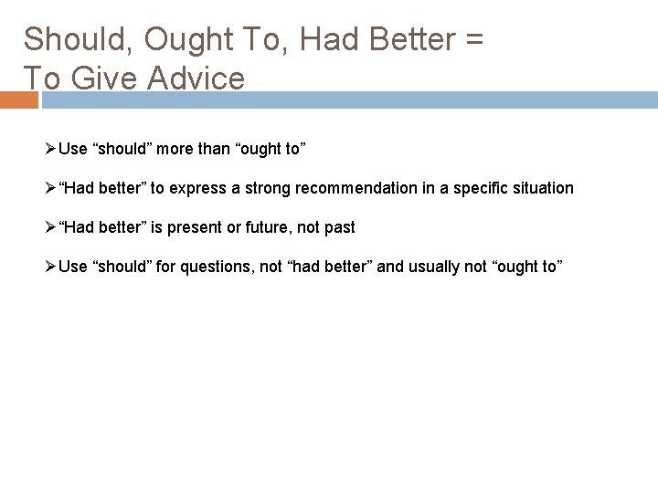 Should, Ought To, Had Better = To Give Advice ØUse “should” more than “ought