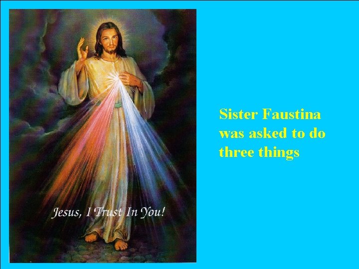 Sister Faustina was asked to do three things 
