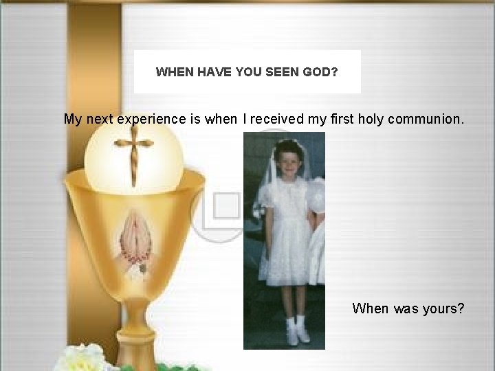 WHEN HAVE YOU SEEN GOD? My next experience is when I received my first